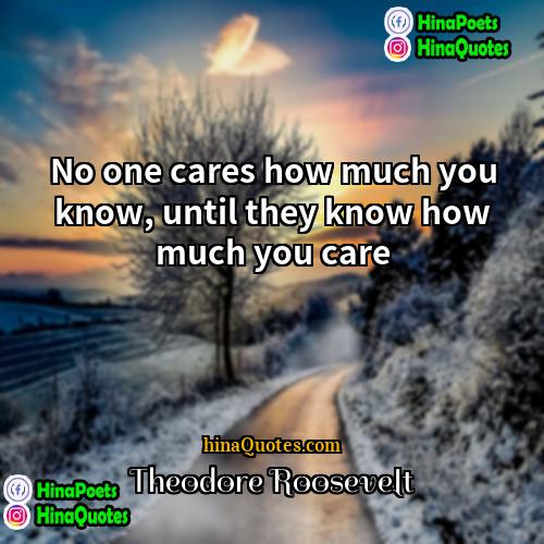 Theodore Roosevelt Quotes | No one cares how much you know,